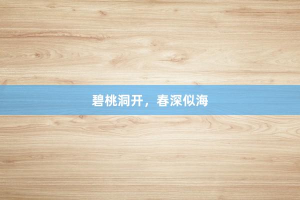 碧桃洞开，春深似海